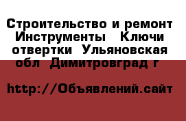 Строительство и ремонт Инструменты - Ключи,отвертки. Ульяновская обл.,Димитровград г.